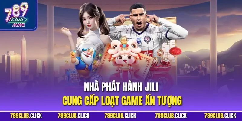 Nhà phát hành Jili cung cấp loạt game ấn tượng