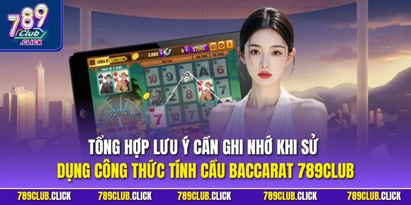 Tổng hợp lưu ý cần ghi nhớ khi sử dụng công thức tính cầu Baccarat 789CLUB