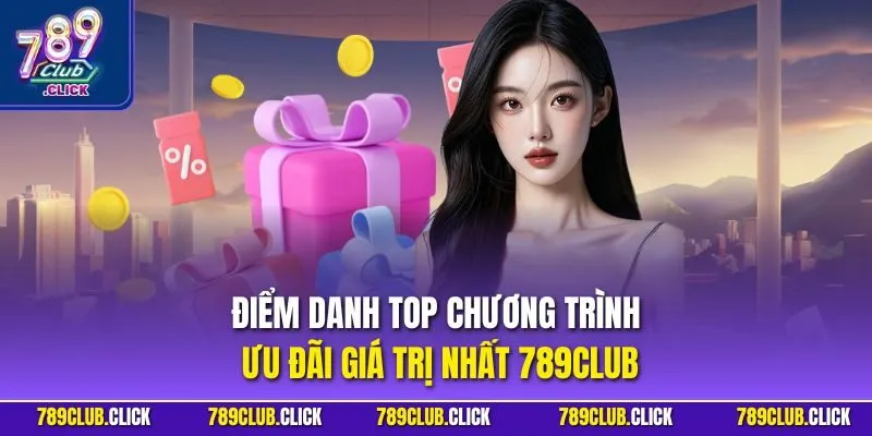 Điểm danh top chương trình ưu đãi giá trị nhất 789CLUB