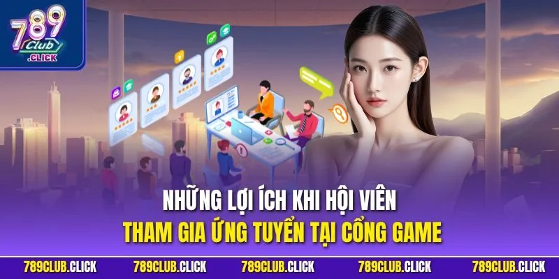 Những lợi ích khi hội viên tham gia ứng tuyển tại cổng game