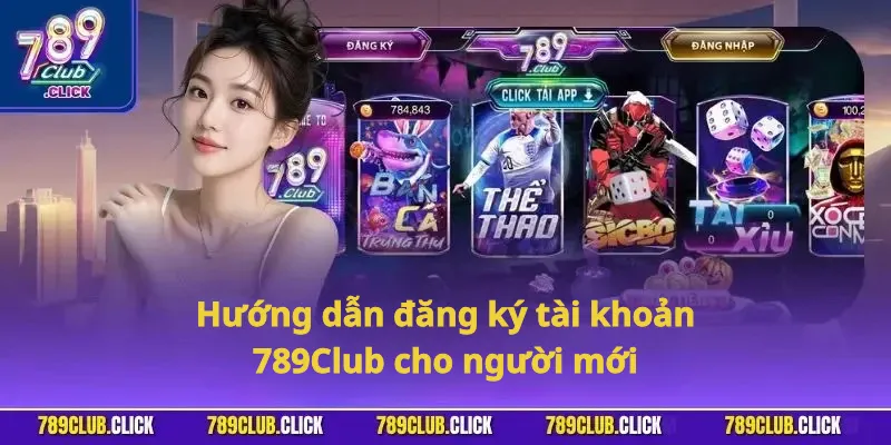 Hướng dẫn đăng ký tài khoản 789Club cho người mới